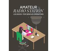 Amateur Radio Station Log Book For Serious Operators: A Handbook For Ham Radio Operators| Ham Radio Operators Journal To Track And Organize Their Activity| Great Gift For Radio Operators.