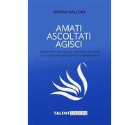 Amati ascoltati agisci. Appunti ed esercizi per riscoprire se stessi in un percorso di autentico cambiamento