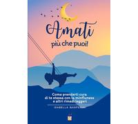 AMATI più che puoi!: Come prenderti cura di te stessa con la mindfulness e altri rimedi leggeri