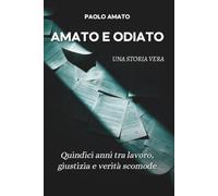 Amato e odiato: Quindici anni tra lavoro giustizia e verità scomode