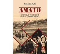 Amato. La storia di un uomo che saltò da un treno in corsa
