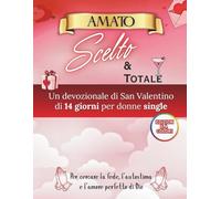 Amato, Scelto e Intero: Un messaggio devozionale di San Valentino per donne single che cercano fede, autostima e l'amore perfetto di Dio
