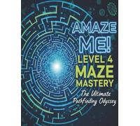 Amaze Me! Level 4 Maze Mastery: 120 Large Print Pathfinding Challenges for Teens and Adults Enhance Logic and Focus with Every Twist and Turn