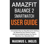 AMAZFIT BALANCE 2 SMARTWATCH USER GUIDE: A Complete Step-by-Step Manual for Setting Up, Mastering Your Fitness Tracker, Monitoring Health & Sleep, Pro Tips to Maximize Your Wearable Tech