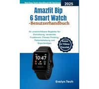Amazfit Bip 6 Smartwatch-Benutzerhandbuch: Ihr unverzichtbarer Begleiter für Einrichtung, versteckte Funktionen, Fitness-Tracking, Fehlerbehebung und Expertentipps(Das Easy Tech-Handbuch für Senioren)