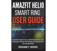 Amazfit Helio Smart Ring User Guide: A complete manual to set up, Unlock Daily Wellness, Sleep Optimization, Effortless Bio-Tracking and Taking Control of Your Everyday Health