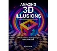 Amazing 3D Illusions: 30 Colorful Mind-Bending Images with a Visual Guide