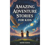 Amazing Adventure Stories for Kids: 10 Inspiring and Captivating Tales of Courage and Discovery