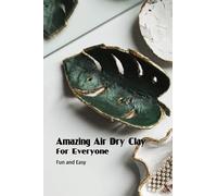 Amazing Air Dry Clay for Everyone: Fun and Easy: Air Dry Clay Craft Ideas