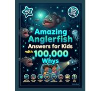 Amazing Anglerfish Answers For Kids with 100,000 Whys: 100 Curious Questions About the Glowing Monster of the Deep Sea: An Illustrated Ocean Book for Boys and Girls Ages 6-12