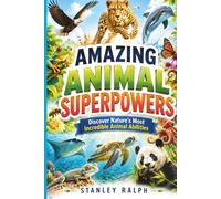 Amazing Animal Superpowers: Discover Nature's Most Incredible Animal Abilities