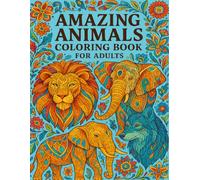 Amazing Animals Coloring Book for Adults: 50+ Intricate Designs Featuring Wildlife, Birds, Mandalas, and Nature Scenes for Relaxation, Mindfulness, and Stress Relief