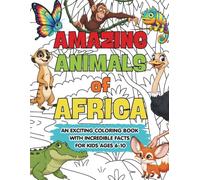 Amazing Animals of Africa Coloring Book: Beautiful Illustrations and Incredible Facts for Kids Ages 6-10