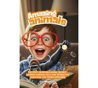 AMAZING ANIMALS: The most incredible animal secrets between true, curious facts and interactive questions for young explorers
