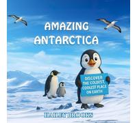 Amazing Antarctica: Discover the Coldest, Coolest Place on Earth