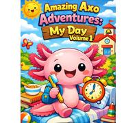 Amazing Axo Adventures: My Day Volume 1: A Fun Axolotl Coloring Book About Daily Routines for Kids Ages 3-6 | Cute Educational Activity Book for Toddlers & Preschoolers