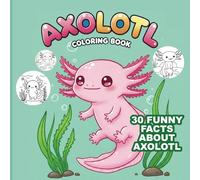 Amazing Axolotl Coloring Book: For Kids Ages 4-9 - Full of Smiling Salamanders, Silly Scenes, and Awesome Fun Facts!
