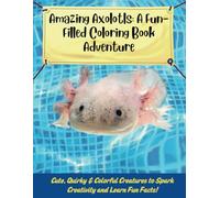 Amazing Axolotls: A Fun-Filled Coloring Book Adventure: Cute, Quirky & Colorful Creatures to Spark Creativity and Learn Fun Facts!