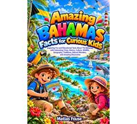 Amazing Bahamas Facts for Curious Kids: Exploring Fun and Educational Facts About The Bahamas, with Interesting Trivia, History, Culture, Wildlife, ... Natural Wonders, and Amazing Discoveries