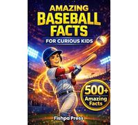 Amazing Baseball Facts for Curious Kids: 500+ Fun, Fascinating & True Baseball Facts for Kids Ages 8-14