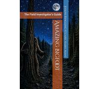 AMAZING BIGFOOT: THE FIELD INVESTIGATOR'S GUIDE