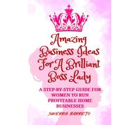 AMAZING BUSINESS IDEAS FOR A BRILLIANT BOSS LADY: A Step-By-Step Guide For Women To Run Profitable Home Businesses