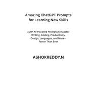 Amazing ChatGPT Prompts for Learning New Skills: 100+ AI-Powered Prompts to Master Writing, Coding, Productivity, Design, Languages, and More-Faster Than Ever
