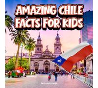 Amazing Chile Facts for Kids: A Fun Travel and Learning Book with Color Photos About the Country’s Mountains, Deserts, Wildlife, Culture, History, and People
