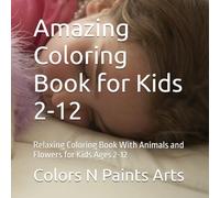 Amazing Coloring Book for Kids 2-12: Relaxing Coloring Book With Animals and Flowers for Kids Ages 2-12