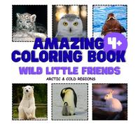 Amazing Coloring Book: Wild Little Friends: Arctic & Cold Regions | For kids 4 + | A gift for children | 8.5x8.5 in | 42 pages | Baby animals
