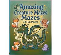 Amazing Creature Mazes: 32 Fun Mazes for Kids | Maze Puzzle Activity Book: A Fun and Educational Maze Adventure Featuring Cute Creatures to Build Problem-Solving Skills, Focus, and Confidence