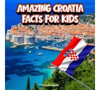 Amazing Croatia Facts for Kids: A Fun Travel and Learning Book with Color Photos About Croatia's Adriatic Coast, Dubrovnik, Animals, Food, Inventions, ... Landmarks, and Culture for Young Explorers