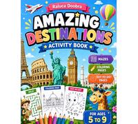 Amazing Destinations: A Fun Activity Book For Kids Ages 5 to 9 - 100 Activity Pages Including Dot-To-Dot, Mazez and Coloring Pages