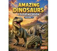 Amazing Dinosaurs Coloring Book Volume 2: Epic Dinosaur Coloring Pages Featuring T Rex, Triceratops, Jurassic Adventure for Kids Ages 7+
