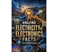 Amazing Electricity & Electronics Facts for Curious Minds: 500+ Fun & Surprising Facts About Electricity, Electronics, Circuits, Batteries, Inventions, Technology & More