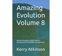 Amazing Evolution Volume 8: Sensory Perception In Wild Creatures, Volcanoes And Their Wildlife, and much more