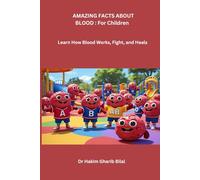 AMAZING FACTS ABOUT BLOOD: For Children: Learn How Blood Works, Fights, and Heals