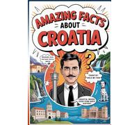 Amazing Facts About Croatia: Discover 222 Fascinating Secrets, Hidden Gems and Incredible Stories from the Pearl of the Adriatic: The Ultimate Guide ... Discoveries - Perfect for History Travelers