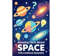 Amazing Facts About Space For Curious Readers: Interesting Random Space Facts with Fun Trivia, Strange Traditions, and Surprising Truths for Curious Space Lovers