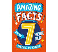 Amazing Facts Every Kid Needs to Know - AMAZING FACTS EVERY 7 YEAR OLD NEEDS TO KNOW: A hilarious illustrated book of trivia, the perfect boredom busting alternative to screen time for kids!