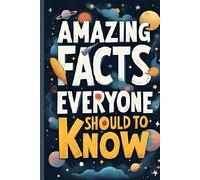 Amazing facts Everyone should know: 200 amazing facts Everyone should be