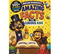 Amazing Facts for Curious Kids: 500+ Fun, Weird & Mind-Blowing Facts