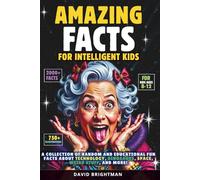 Amazing Facts For Intelligent Kids: 2000 Random Mind-Blowing Facts About Animals, Space, Technology, and Everything in Between! And Over 750 Illustrations!