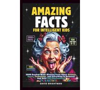 Amazing Facts For Intelligent Kids: 2000 Random Mind-Blowing Facts About Animals, Space, Technology, and Everything in Between! And Over 750 Illustrations!
