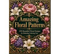 Amazing Floral Patterns: 100 Beautiful Floral Designs for Relaxing Coloring Fun