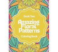 Amazing Floral Patterns: Relax & Color: A Calming Coloring Book of Abstract Flower Designs for Stress Relief, Self-Care, and Creative Peace - Book Two