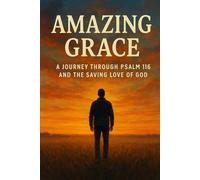 AMAZING GRACE: A Journey Through Psalm 116 and the Saving Love of God