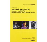 Amazing grace. Canzoni e storie di gospel, blues, soul & folk music