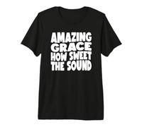 Amazing Grace, Quanto è Dolce Il Suono Maglietta Premium