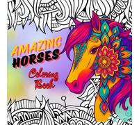 AMAZING HORSES Coloring Book: Stress Relief and Mindful Coloring with Beautiful Horses | Stunning Pages of Elegant Equines, Fantasy-Inspired Scenes, ... Mandalas, and Relaxing Artistic Adventures